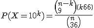 P(X=10^k)=\frac{\(n-k\\9\)\(k\\6\)}{\(n\\36\)}